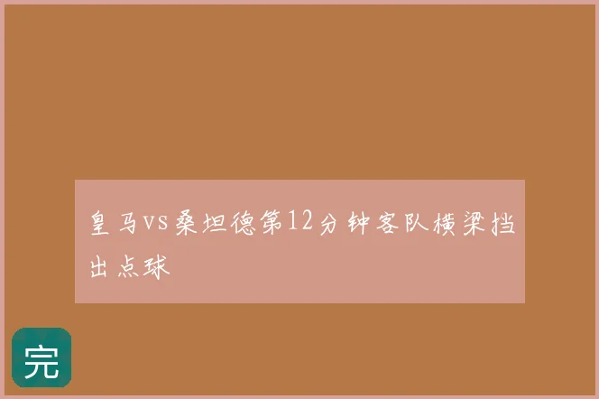 皇马vs桑坦德第12分钟客队横梁挡出点球