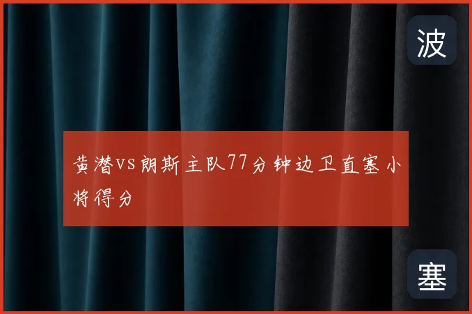 黄潜vs朗斯主队77分钟边卫直塞小将得分